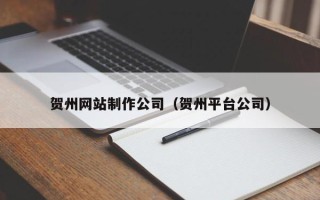 博尔塔拉蒙古贺州网站制作公司（贺州平台公司）